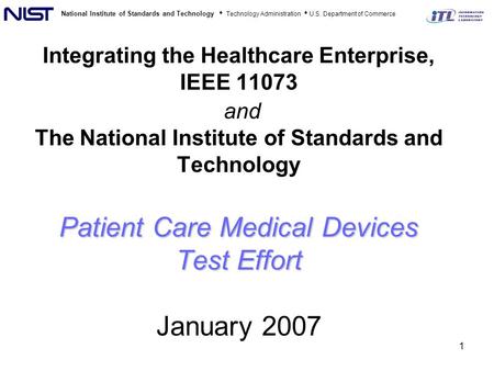 National Institute of Standards and Technology Technology Administration U.S. Department of Commerce 1 Patient Care Medical Devices Test Effort Integrating.