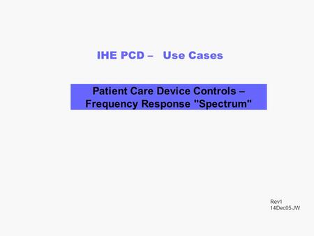 IHE PCD – Use Cases Patient Care Device Controls – Frequency Response Spectrum Rev1 14Dec05 JW.