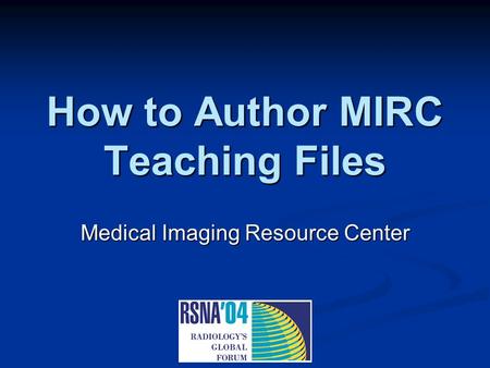 How to Author MIRC Teaching Files Medical Imaging Resource Center.