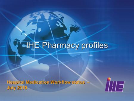 IHE Pharmacy profiles Hospital Medication Workflow status – July 2010.