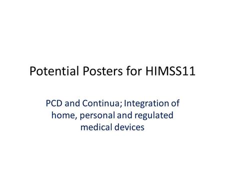 Potential Posters for HIMSS11 PCD and Continua; Integration of home, personal and regulated medical devices.