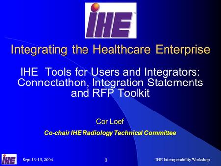 Sept 13-15, 2004IHE Interoperability Workshop 1 Integrating the Healthcare Enterprise IHE Tools for Users and Integrators: Connectathon, Integration Statements.