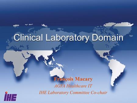 Clinical Laboratory Domain François Macary AGFA Healthcare IT IHE Laboratory Committee Co-chair.