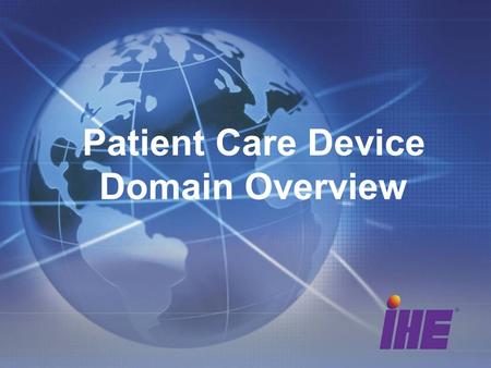 Patient Care Device Domain Overview. The Patient Care Device Domain PCD History Established in 2005 when the charter was awarded to the ACCE Jointly sponsored.