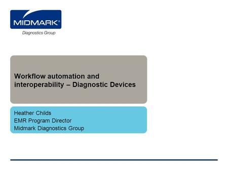 Workflow automation and interoperability – Diagnostic Devices Heather Childs EMR Program Director Midmark Diagnostics Group.