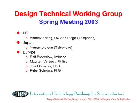 Design Technical Working Group 4 April 2003 - Work In Progress – Not for Publication Design Technical Working Group Spring Meeting 2003 uUS oAndrew Kahng,