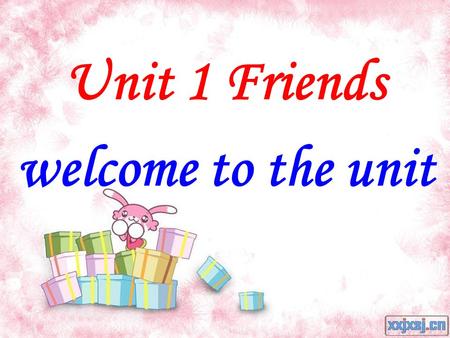 Unit 1 Friends welcome to the unit. When you grow up, we cant call you little children any more. You are teenagers. Its important for you to have a good.