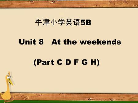 5B Unit 8 At the weekends (Part C D F G H) Read and guess! 1. It has long legs. It jumps high. What is it? 2. It likes flowers. Its beautiful. What is.