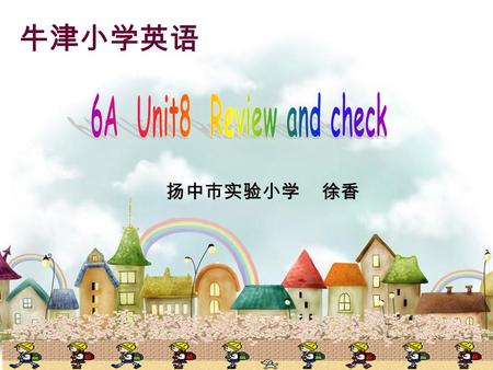 牛津小学英语 6A Unit8 Review and check 扬中市实验小学 徐香.
