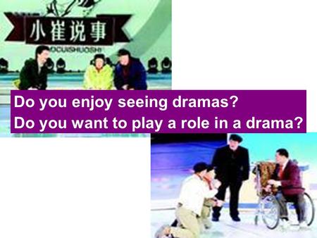 Do you enjoy seeing dramas? Do you want to play a role in a drama?