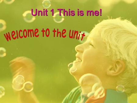 Unit 1 This is me! welcome to the unit.