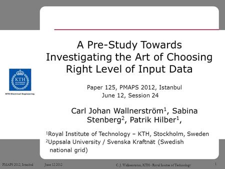 PMAPS 2012, Istanbul June 12 2012 C. J. Wallnerström, KTH - Royal Insitue of Technology 1 A Pre-Study Towards Investigating the Art of Choosing Right Level.