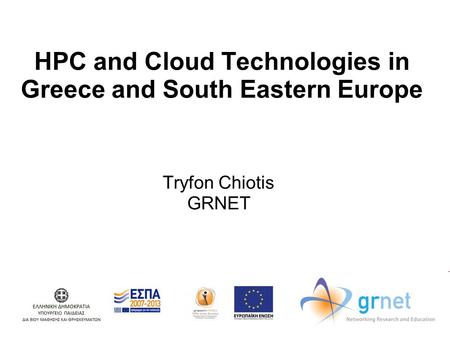 HPC and Cloud Technologies in Greece and South Eastern Europe Tryfon Chiotis GRNET.
