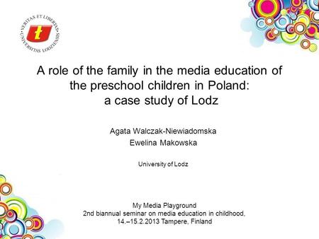 A role of the family in the media education of the preschool children in Poland: a case study of Lodz Agata Walczak-Niewiadomska Ewelina Makowska University.