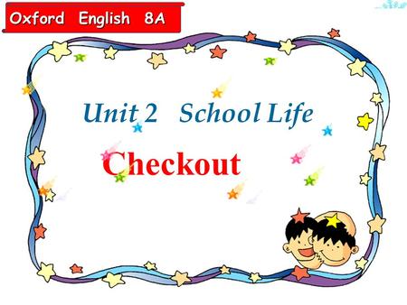 Unit2 School life Checkout Unit 2 School Life Oxford English 8A.