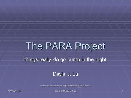 2009-1027-1140 Copyright © 2009 D. J. Lu 1 The PARA Project things really do go bump in the night Davia J. Lu names and trademarks are property of their.