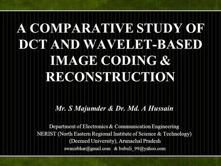 A COMPARATIVE STUDY OF DCT AND WAVELET-BASED IMAGE CODING & RECONSTRUCTION Mr. S Majumder & Dr. Md. A Hussain Department of Electronics & Communication.