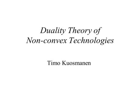 Duality Theory of Non-convex Technologies Timo Kuosmanen.