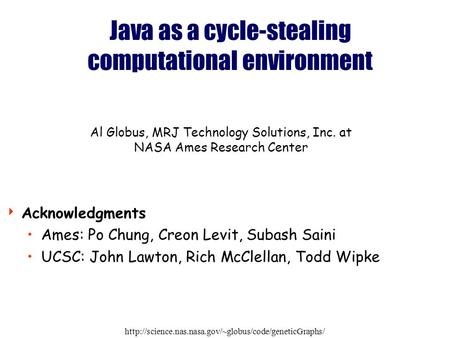 Java as a cycle-stealing computational environment Acknowledgments Ames: Po Chung, Creon Levit,
