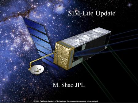 National Aeronautics and Space Administration Jet Propulsion Laboratory California Institute of Technology M. Shao Jan 2009 - 1 SIM-Lite Update M. Shao.