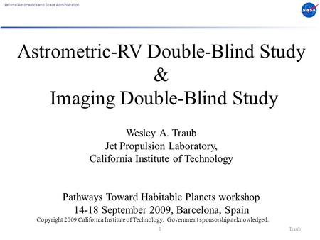National Aeronautics and Space Administration 1Traub Astrometric-RV Double-Blind Study & Imaging Double-Blind Study Wesley A. Traub Jet Propulsion Laboratory,