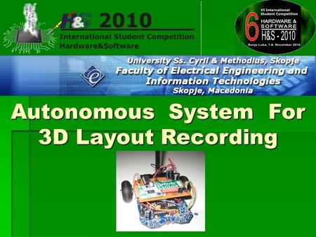 Autonomous System For 3D Layout Recording. Macedonian Team : Zarko Kostadinovski Stefan Janev Igor Simevski Lazo Dimitrievski Team Leader : Branislav.