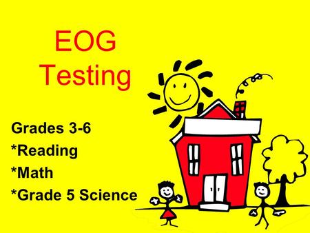 EOG Testing Grades 3-6 *Reading *Math *Grade 5 Science.