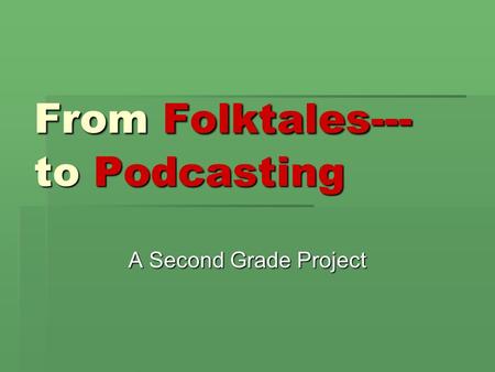 From Folktales--- to Podcasting A Second Grade Project.