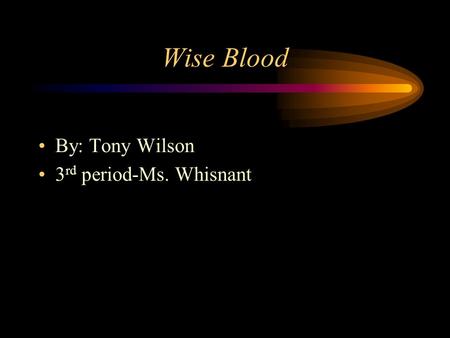 Wise Blood By: Tony Wilson 3 rd period-Ms. Whisnant.