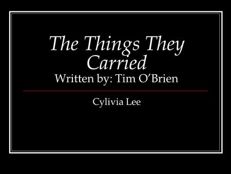 The Things They Carried Written by: Tim OBrien Cylivia Lee.