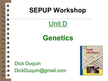 SEPUP Workshop Unit D Genetics Dick Duquin DickDuquin@gmail.com.