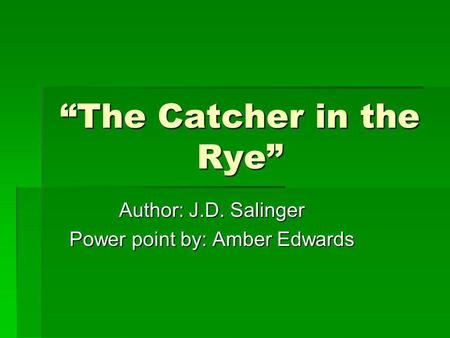 The Catcher in the Rye Author: J.D. Salinger Power point by: Amber Edwards.