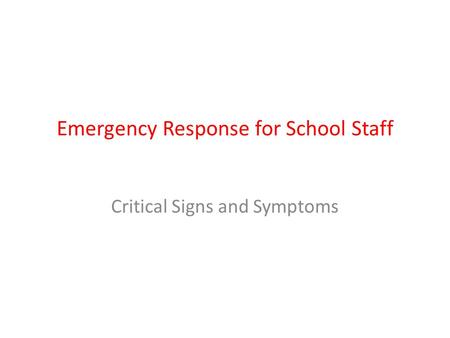 Emergency Response for School Staff Critical Signs and Symptoms.