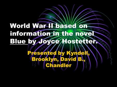 World War II based on information in the novel Blue by Joyce Hostetter. Presented by Kyndell, Brooklyn, David B., Chandler.