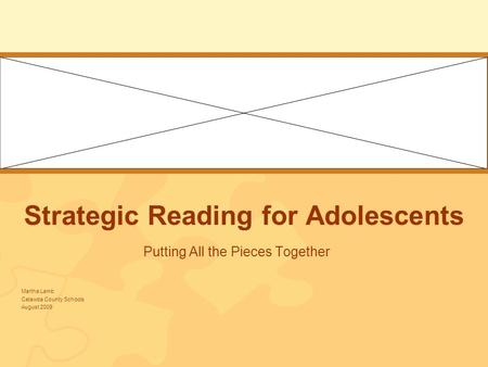Strategic Reading for Adolescents Putting All the Pieces Together Martha Lamb Catawba County Schools August 2009.