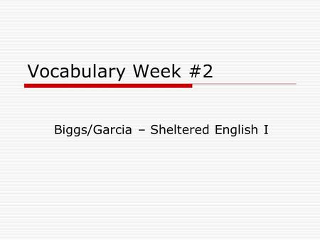 Vocabulary Week #2 Biggs/Garcia – Sheltered English I.