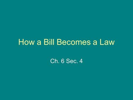 How a Bill Becomes a Law Ch. 6 Sec. 4.