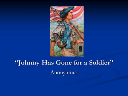 Johnny Has Gone for a Soldier Anonymous. Coming of Age Coming of age can bring about new opportunities and experiences, but it also involves new responsibilities.