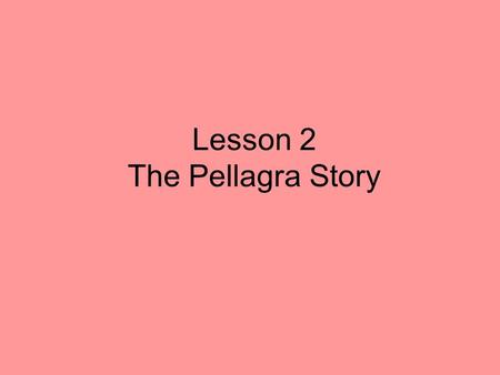 Lesson 2 The Pellagra Story