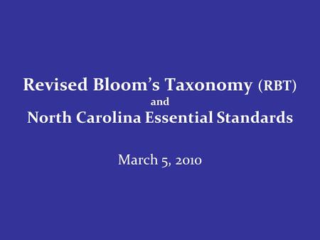 Revised Blooms Taxonomy (RBT) and North Carolina Essential Standards March 5, 2010.