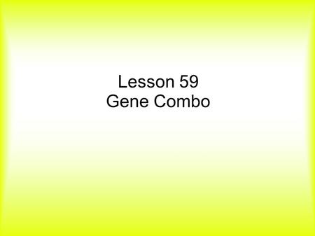 Lesson 59 Gene Combo.
