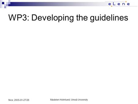 Madelen Holmlund, Umeå University Nice, 2005-01-27/28 WP3: Developing the guidelines.