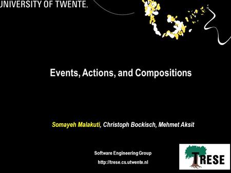 1 Events, Actions, and Compositions Somayeh Malakuti, Christoph Bockisch, Mehmet Aksit Software Engineering Group