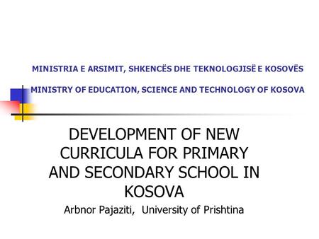 MINISTRIA E ARSIMIT, SHKENCËS DHE TEKNOLOGJISË E KOSOVËS MINISTRY OF EDUCATION, SCIENCE AND TECHNOLOGY OF KOSOVA DEVELOPMENT OF NEW CURRICULA FOR PRIMARY.