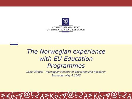 The Norwegian experience with EU Education Programmes Lene Oftedal - Norwegian Ministry of Education and Research Bucharest May 6 2005.