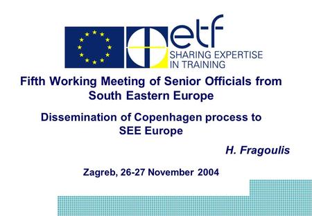 Fifth Working Meeting of Senior Officials from South Eastern Europe Dissemination of Copenhagen process to SEE Europe H. Fragoulis Zagreb, 26-27 November.