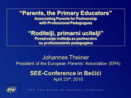 Parents, the Primary Educators Associating Parents for Partnership with Professional Pedagogues Roditelji, primarni ucitelji Povezivanje roditelja za partnerstvo.