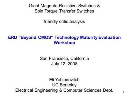 1 Giant Magneto-Resistive Switches & Spin Torque Transfer Switches friendly critic analysis ERD Beyond CMOS Technology Maturity Evaluation Workshop San.