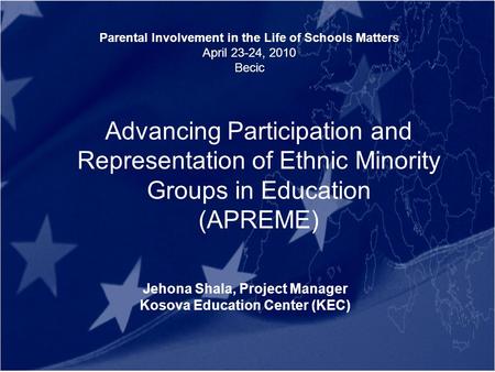 Advancing Participation and Representation of Ethnic Minority Groups in Education (APREME) Jehona Shala, Project Manager Kosova Education Center (KEC)