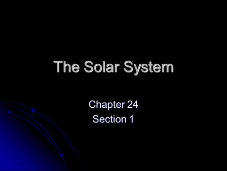 The Solar System Chapter 24 Section 1.